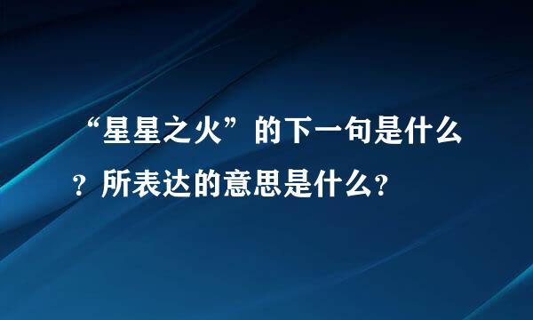 “星星之火”的下一句是什么？所表达的意思是什么？