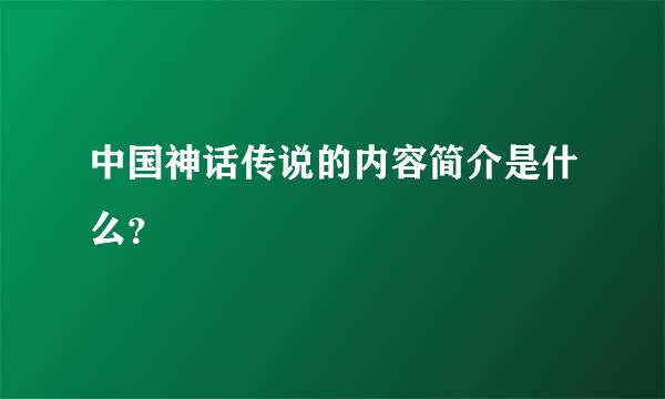 中国神话传说的内容简介是什么？