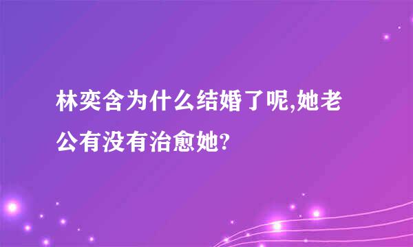 林奕含为什么结婚了呢,她老公有没有治愈她?