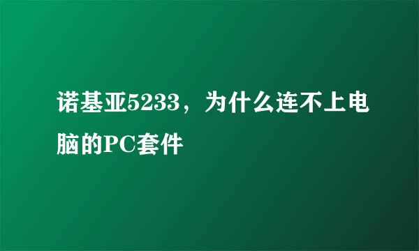 诺基亚5233，为什么连不上电脑的PC套件