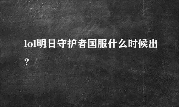 lol明日守护者国服什么时候出？