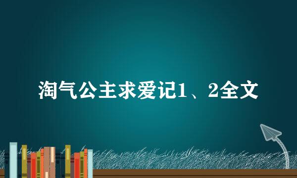 淘气公主求爱记1、2全文