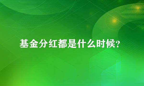 基金分红都是什么时候？