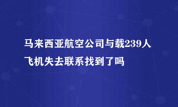 马来西亚航空公司与载239人飞机失去联系找到了吗