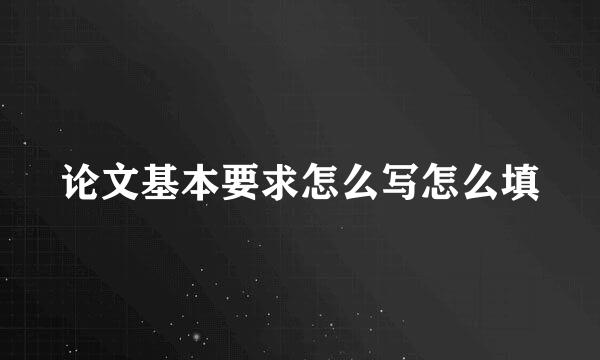 论文基本要求怎么写怎么填