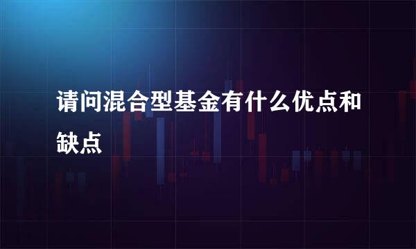 请问混合型基金有什么优点和缺点