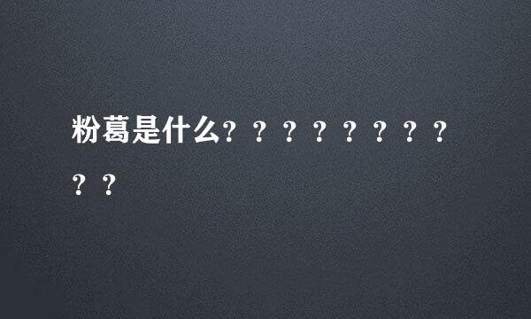 粉葛是什么？？？？？？？？？？