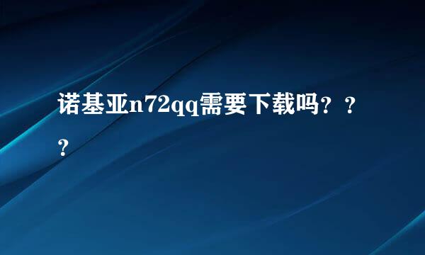 诺基亚n72qq需要下载吗？？？