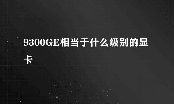 9300GE相当于什么级别的显卡