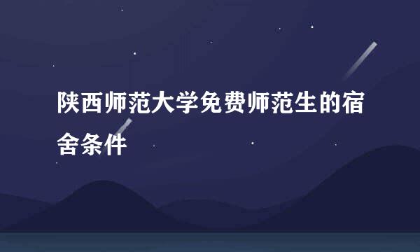 陕西师范大学免费师范生的宿舍条件