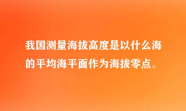 我国测量海拔高度是以什么海的平均海平面作为海拔零点。