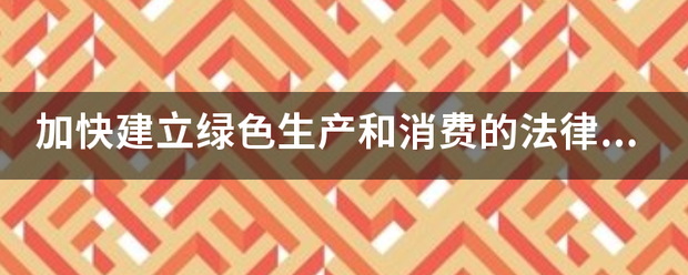 加快建立绿色生产和消费的法律制度和政策导向，建立健全____的经济体系。