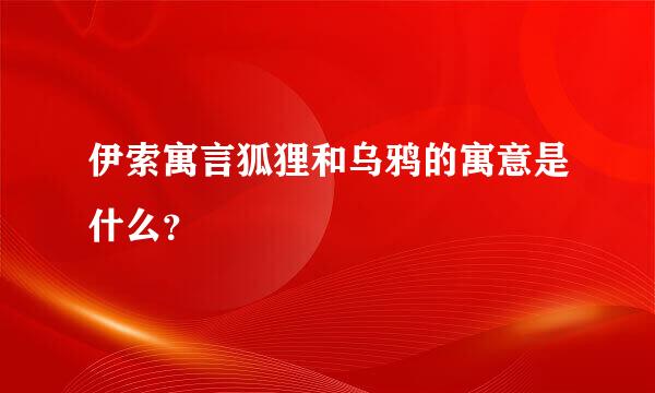 伊索寓言狐狸和乌鸦的寓意是什么？