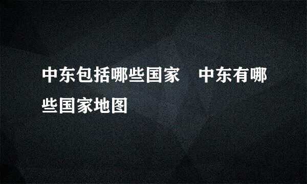 中东包括哪些国家 中东有哪些国家地图