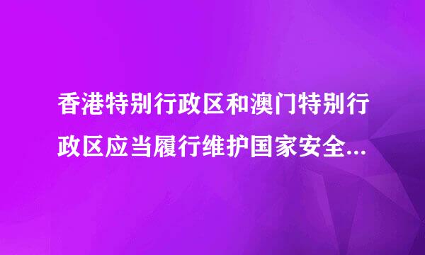 香港特别行政区和澳门特别行政区应当履行维护国家安全的责任。( )