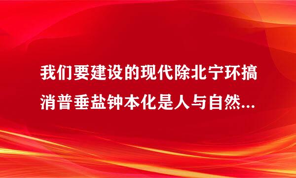 我们要建设的现代除北宁环搞消普垂盐钟本化是人与自然_____的现善继含代化？