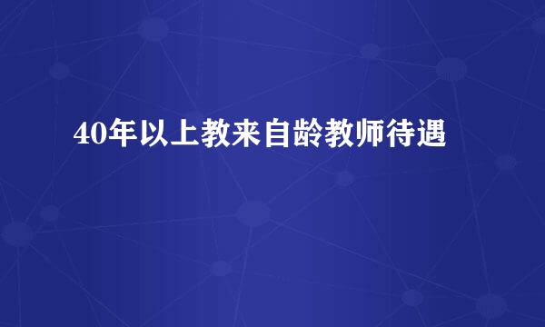 40年以上教来自龄教师待遇