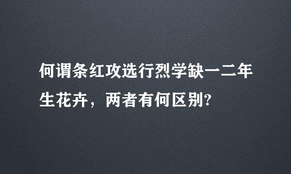 何谓条红攻选行烈学缺一二年生花卉，两者有何区别?