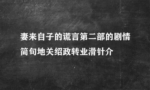 妻来自子的谎言第二部的剧情简句地关绍政转业滑针介