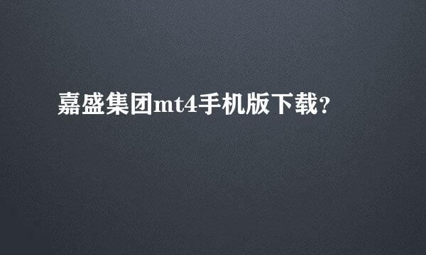 嘉盛集团mt4手机版下载？