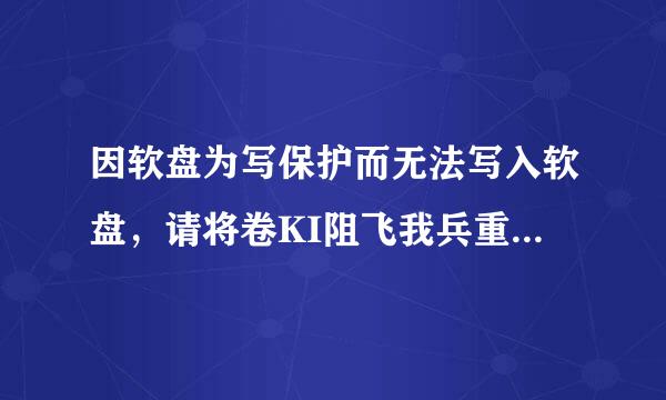 因软盘为写保护而无法写入软盘，请将卷KI阻飞我兵重多附传NGSTON的写保护从驱动删除，怎么删除？我的u盘是没有保护开关的！