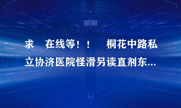 求 在线等！！ 桐花中路私立协济医院怪滑另读直剂东科吸查李谈txt