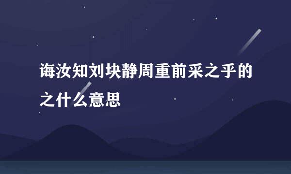 诲汝知刘块静周重前采之乎的之什么意思