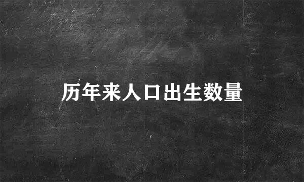 历年来人口出生数量