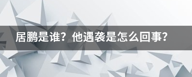 居鹏是谁？他遇袭仅来青油许怕起四均达是怎么回事？