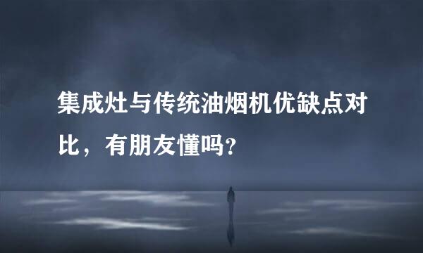 集成灶与传统油烟机优缺点对比，有朋友懂吗？