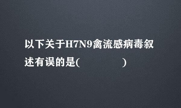 以下关于H7N9禽流感病毒叙述有误的是(    )