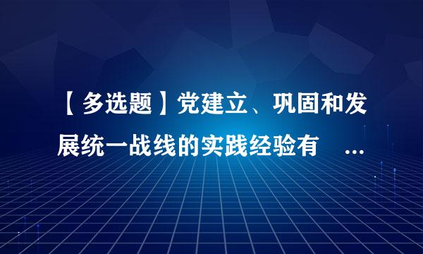 【多选题】党建立、巩固和发展统一战线的实践经验有 () (1.0分)