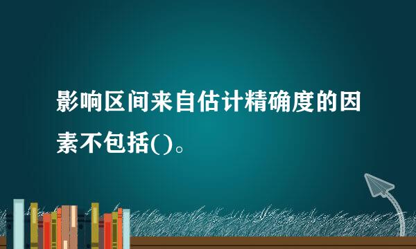 影响区间来自估计精确度的因素不包括()。