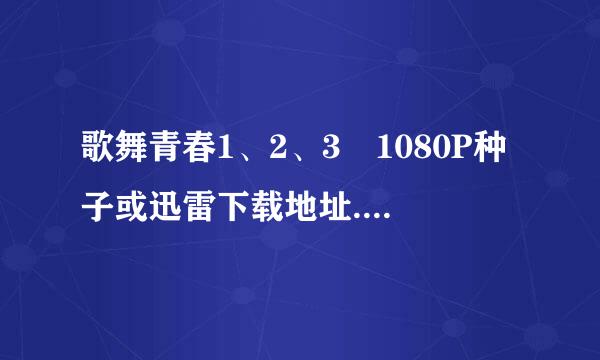 歌舞青春1、2、3 1080P种子或迅雷下载地址. bdzdcj@163.com