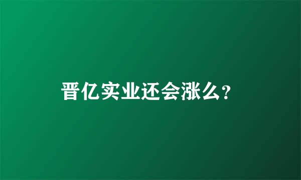 晋亿实业还会涨么？