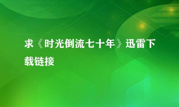 求《时光倒流七十年》迅雷下载链接