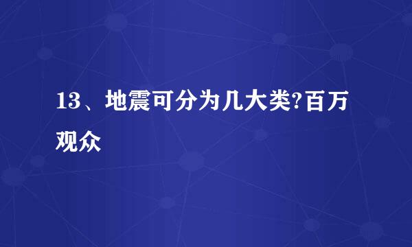 13、地震可分为几大类?百万观众