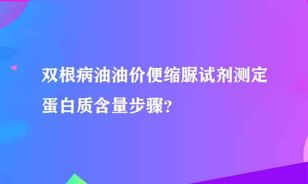 双根病油油价便缩脲试剂测定蛋白质含量步骤？