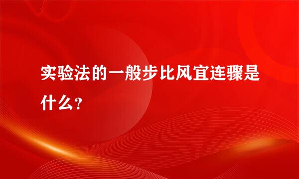 实验法的一般步比风宜连骤是什么？