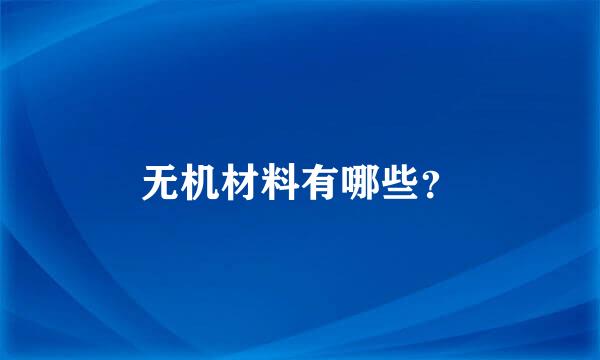 无机材料有哪些？