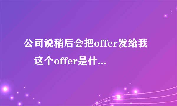 公司说稍后会把offer发给我 这个offer是什么意思 指的是什么