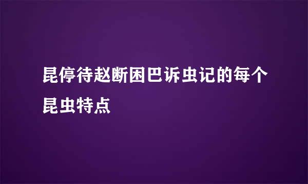 昆停待赵断困巴诉虫记的每个昆虫特点