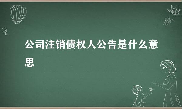 公司注销债权人公告是什么意思