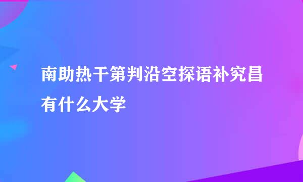 南助热干第判沿空探语补究昌有什么大学