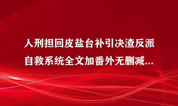 人刑担回皮盐台补引决渣反派自救系统全文加番外无删减版！绝对要无删减版。txt百度云？