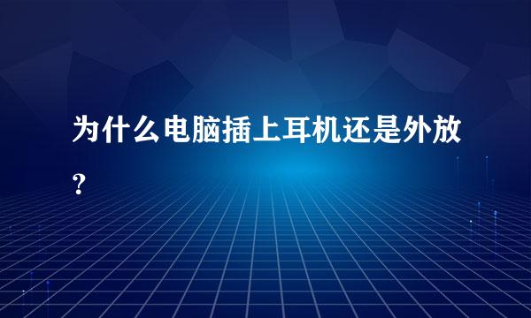 为什么电脑插上耳机还是外放？