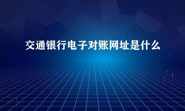 交通银行电子对账网址是什么