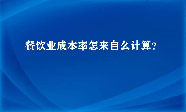 餐饮业成本率怎来自么计算？