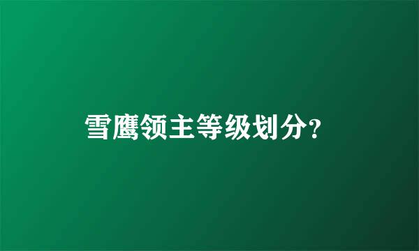 雪鹰领主等级划分？