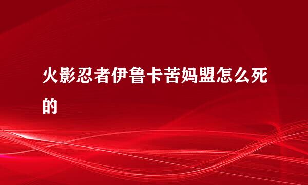 火影忍者伊鲁卡苦妈盟怎么死的